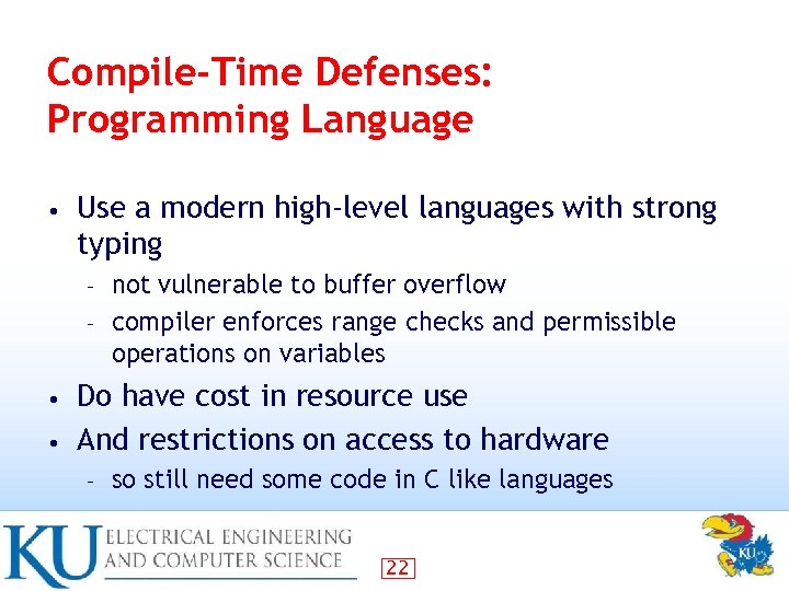 Compile-Time Defenses: Programming Language • Use a modern high-level languages with strong typing not