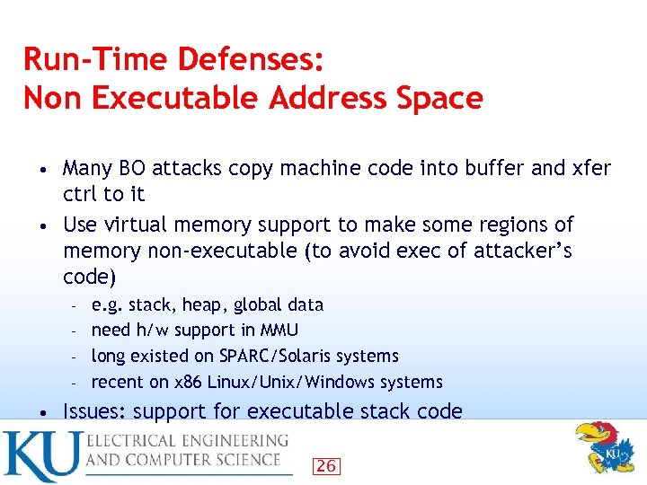 Run-Time Defenses: Non Executable Address Space Many BO attacks copy machine code into buffer