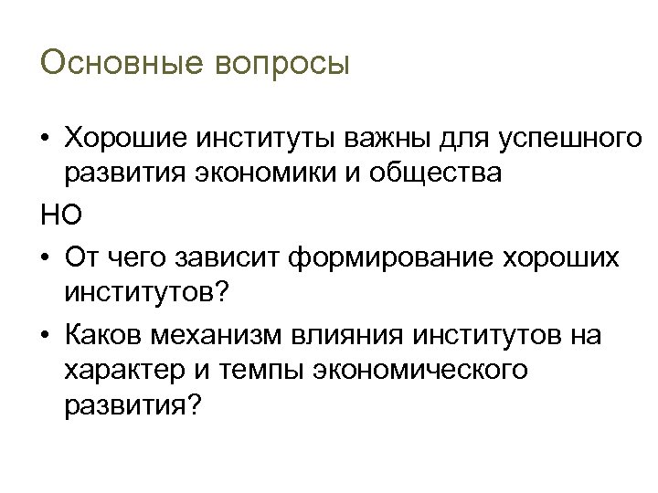 Основные вопросы • Хорошие институты важны для успешного развития экономики и общества НО •