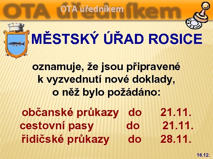 OTA úředníkem MĚSTSKÝ ÚŘAD ROSICE oznamuje, že jsou připravené k vyzvednutí nové doklady, o