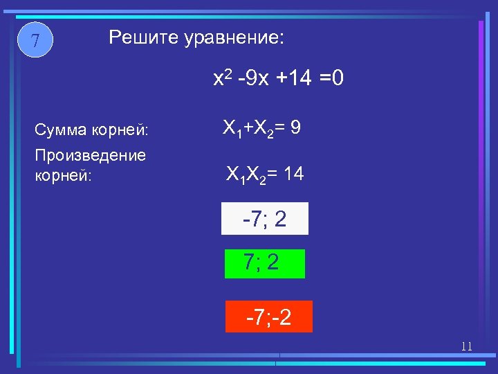 7 Решите уравнение: x 2 -9 x +14 =0 Сумма корней: X 1+X 2=