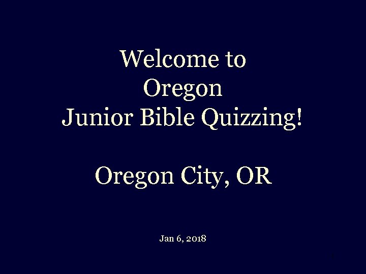 Welcome to Oregon Junior Bible Quizzing! Oregon City, OR Jan 6, 2018 1 