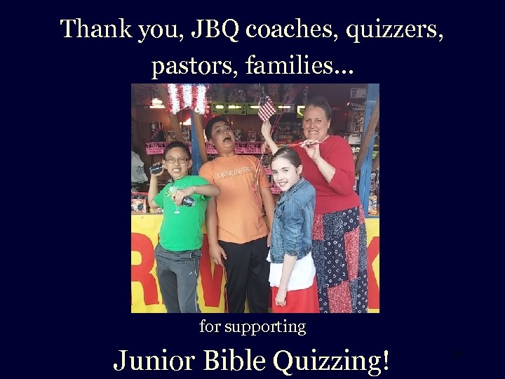 Thank you, JBQ coaches, quizzers, pastors, families… for supporting Junior Bible Quizzing! 30 