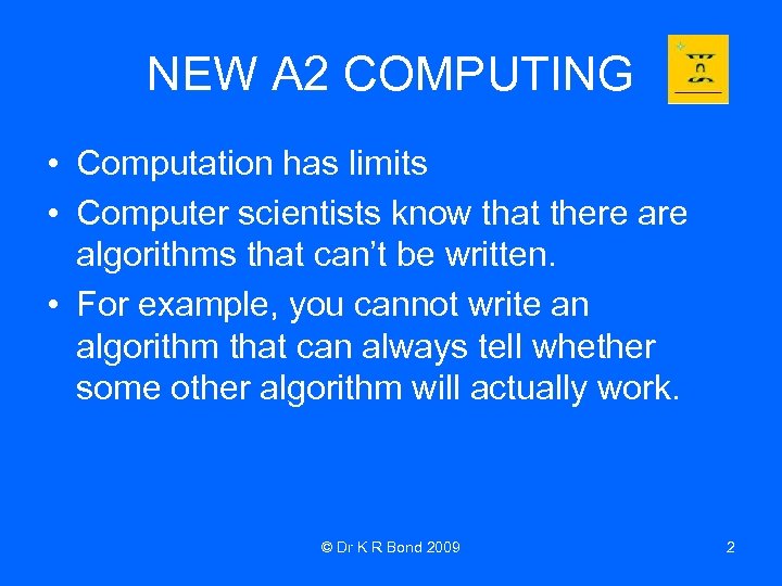 NEW A 2 COMPUTING • Computation has limits • Computer scientists know that there