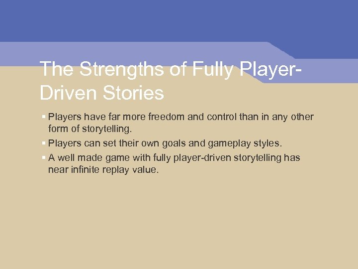 The Strengths of Fully Player. Driven Stories § Players have far more freedom and