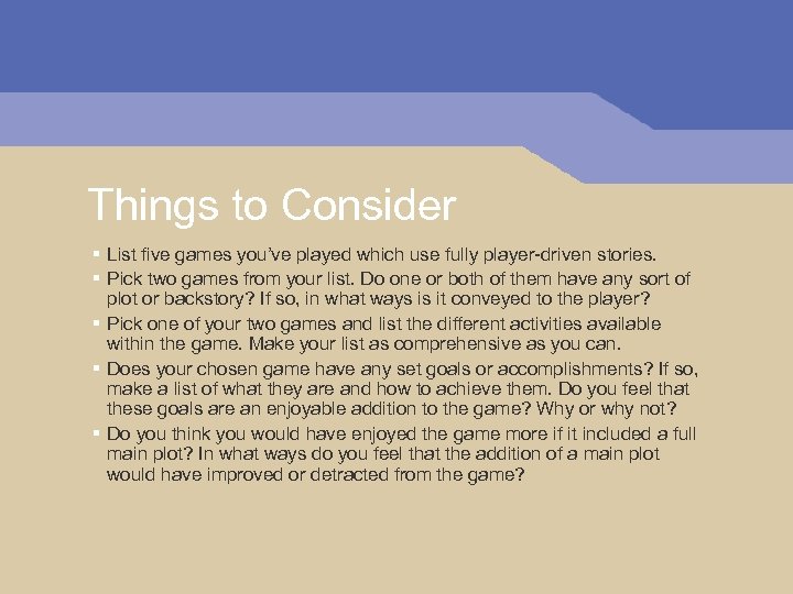 Things to Consider § List five games you’ve played which use fully player-driven stories.