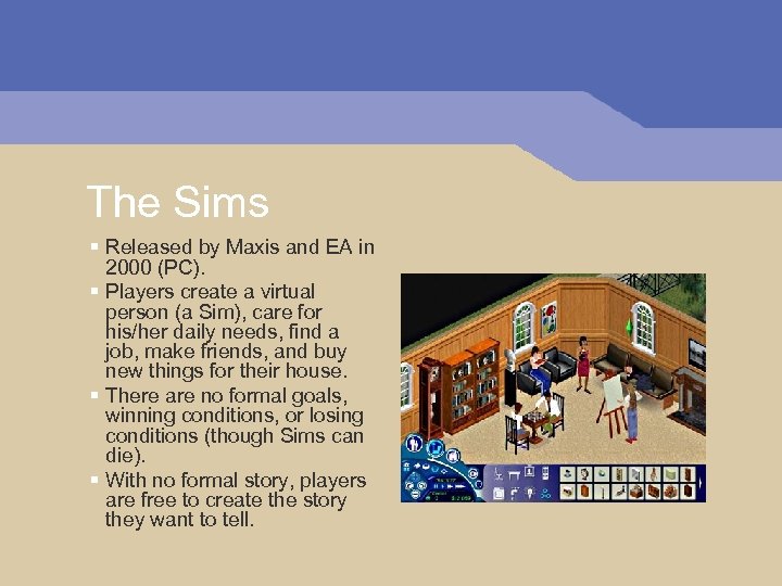 The Sims § Released by Maxis and EA in 2000 (PC). § Players create