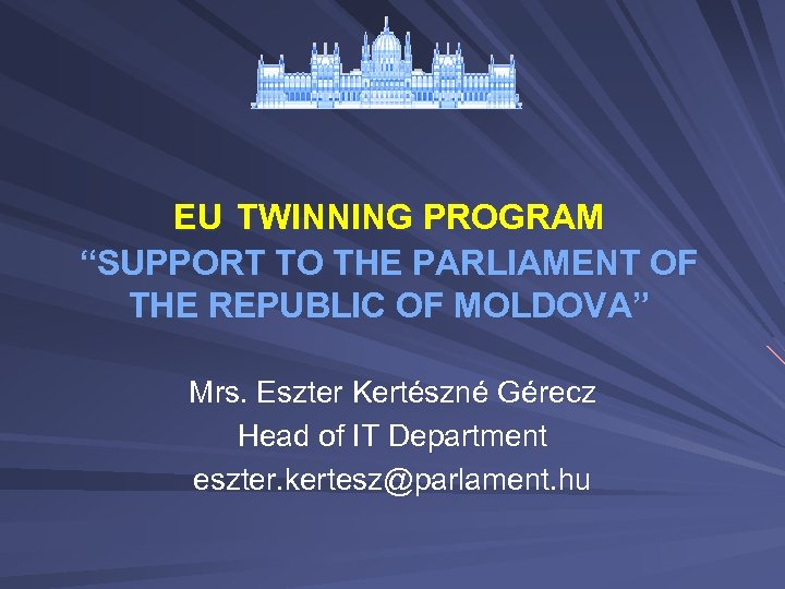 EU TWINNING PROGRAM “SUPPORT TO THE PARLIAMENT OF THE REPUBLIC OF MOLDOVA” Mrs. Eszter
