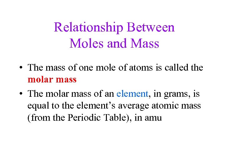 Relationship Between Moles and Mass • The mass of one mole of atoms is