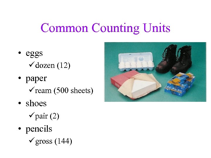 Common Counting Units • eggs üdozen (12) • paper üream (500 sheets) • shoes