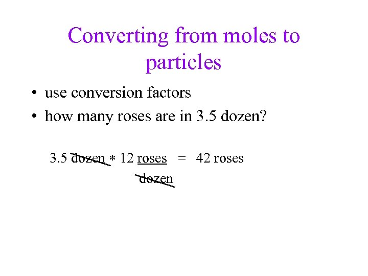 Converting from moles to particles • use conversion factors • how many roses are