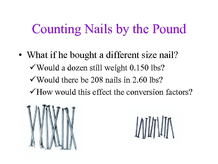 Counting Nails by the Pound • What if he bought a different size nail?