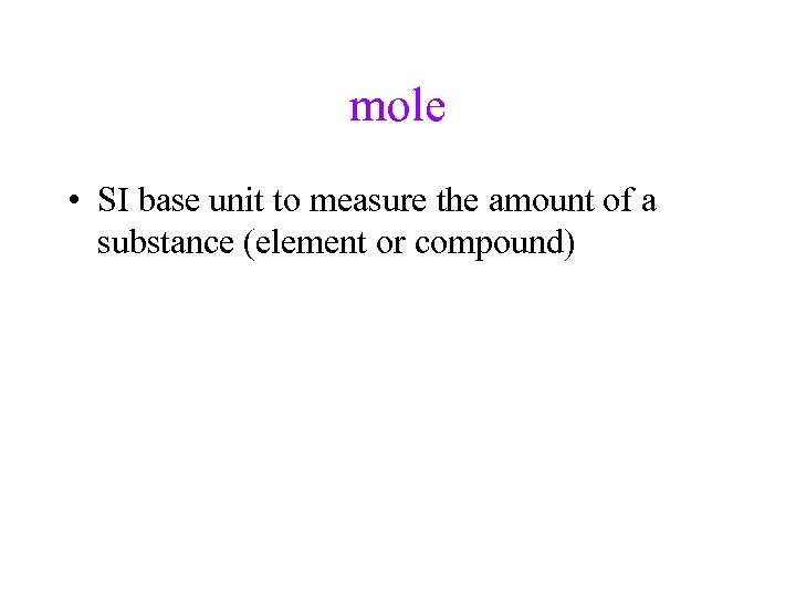 mole • SI base unit to measure the amount of a substance (element or