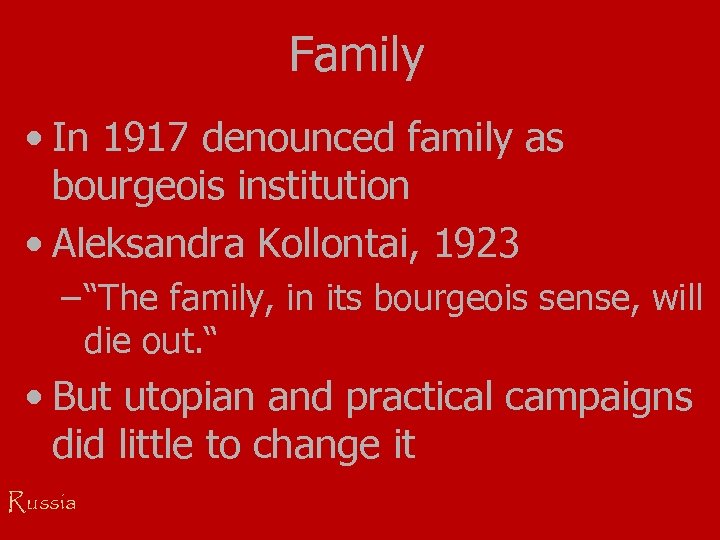 Family • In 1917 denounced family as bourgeois institution • Aleksandra Kollontai, 1923 –