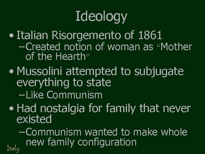 Ideology • Italian Risorgemento of 1861 – Created notion of woman as “Mother of