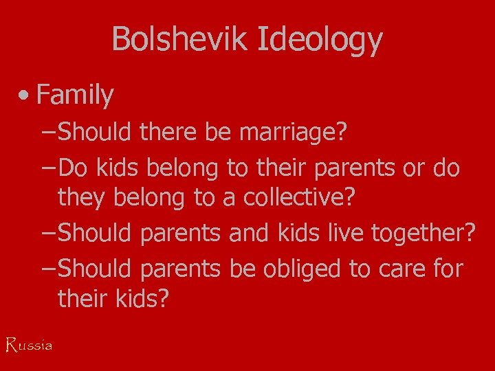 Bolshevik Ideology • Family – Should there be marriage? – Do kids belong to