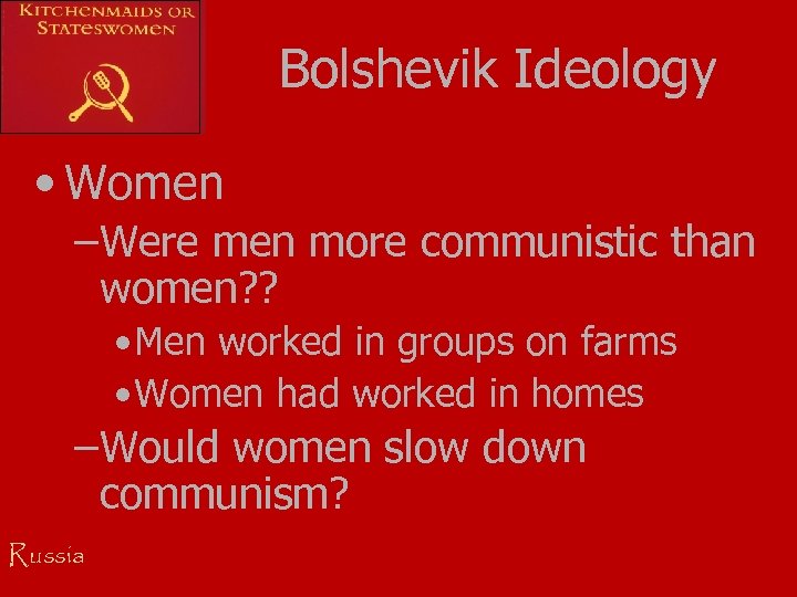 Bolshevik Ideology • Women –Were men more communistic than women? ? • Men worked