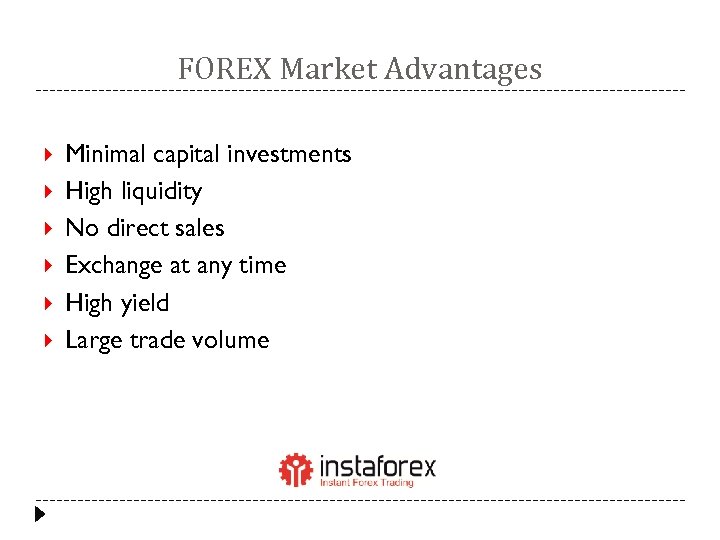 FOREX Market Advantages Minimal capital investments High liquidity No direct sales Exchange at any