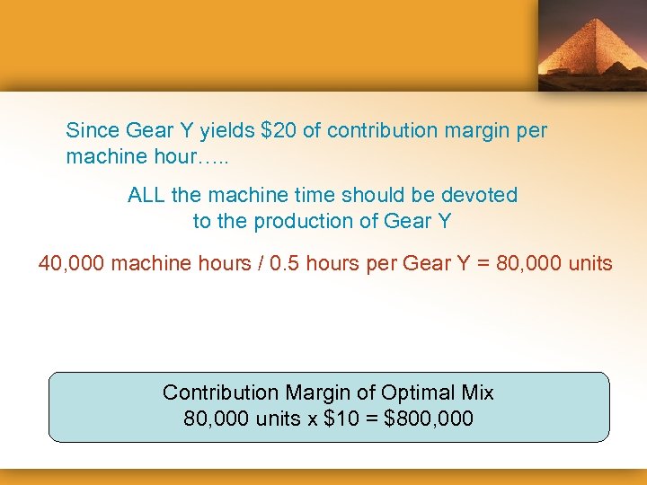 Since Gear Y yields $20 of contribution margin per machine hour…. . ALL the