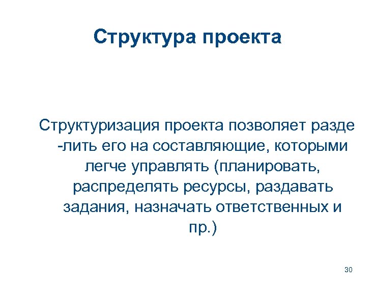 Структура проекта Структуризация проекта позволяет разде -лить его на составляющие, которыми легче управлять (планировать,