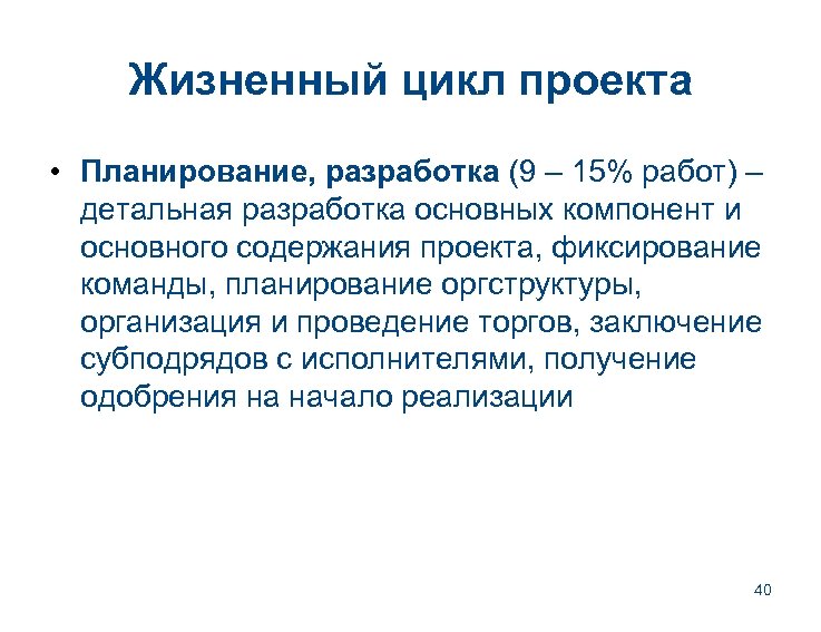 Жизненный цикл проекта • Планирование, разработка (9 – 15% работ) – детальная разработка основных
