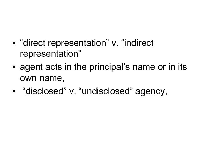  • “direct representation” v. “indirect representation” • agent acts in the principal’s name