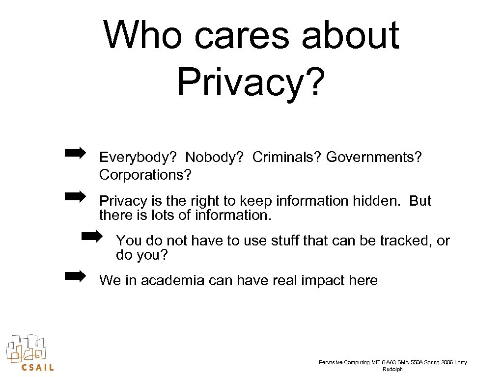 Who cares about Privacy? ➡ ➡ Everybody? Nobody? Criminals? Governments? Corporations? Privacy is the
