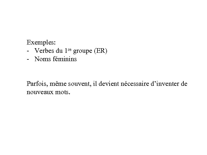 Exemples: - Verbes du 1 re groupe (ER) - Noms féminins Parfois, même souvent,