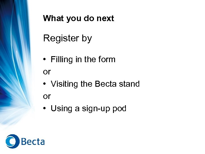 What you do next Register by • Filling in the form or • Visiting