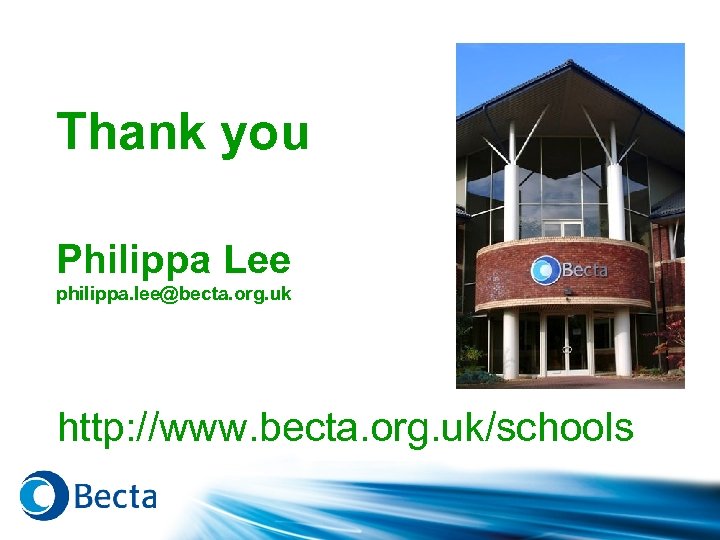 Thank you Philippa Lee philippa. lee@becta. org. uk http: //www. becta. org. uk/schools 