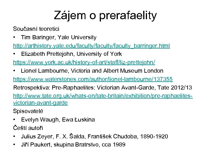 Zájem o prerafaelity Současní teoretici • Tim Baringer, Yale University http: //arthistory. yale. edu/faculty/faculty_barringer.