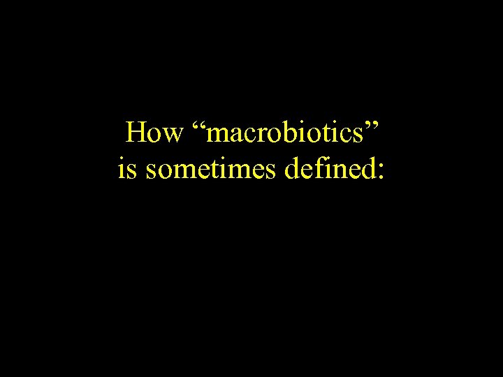 How “macrobiotics” is sometimes defined: 