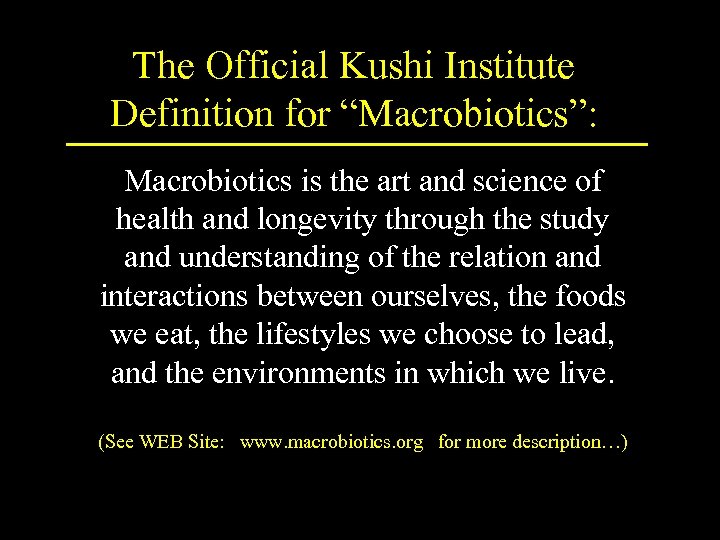 The Official Kushi Institute Definition for “Macrobiotics”: Macrobiotics is the art and science of