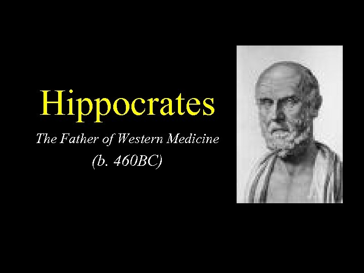 Hippocrates The Father of Western Medicine (b. 460 BC) 