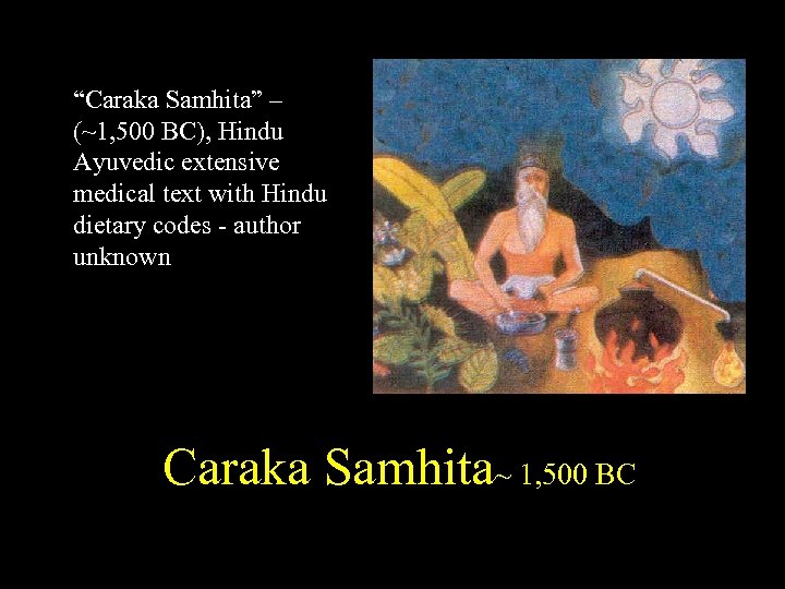 “Caraka Samhita” – (~1, 500 BC), Hindu Ayuvedic extensive medical text with Hindu dietary