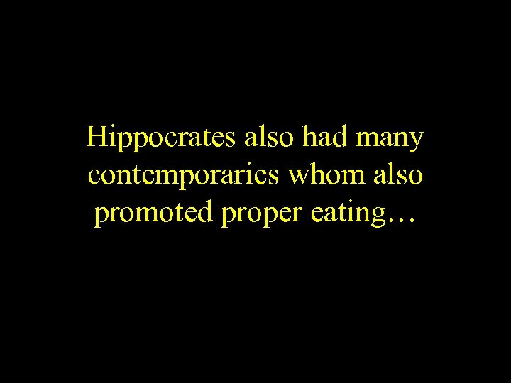 Hippocrates also had many contemporaries whom also promoted proper eating… 