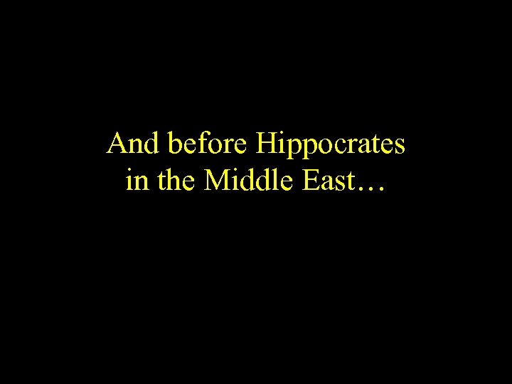 And before Hippocrates in the Middle East… 