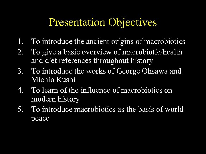 Presentation Objectives 1. To introduce the ancient origins of macrobiotics 2. To give a