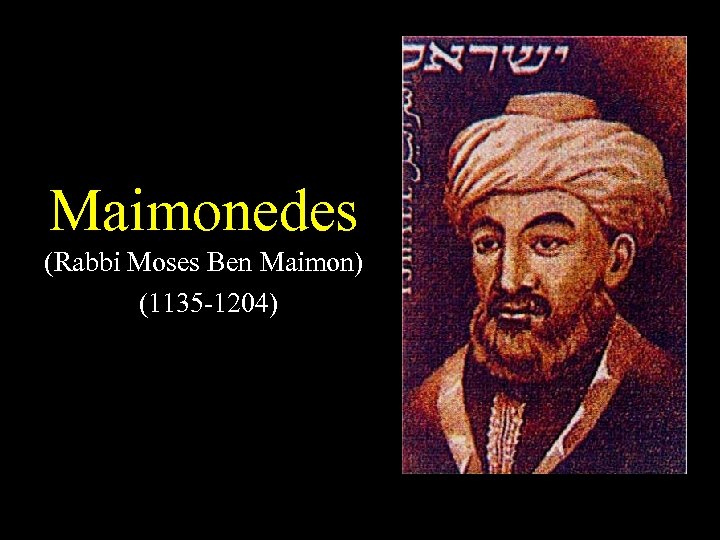 Maimonedes (Rabbi Moses Ben Maimon) (1135 -1204) 