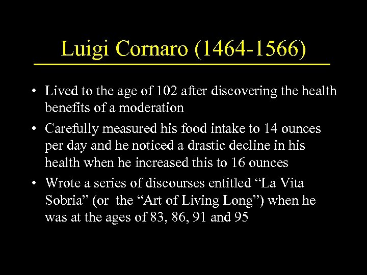 Luigi Cornaro (1464 -1566) • Lived to the age of 102 after discovering the