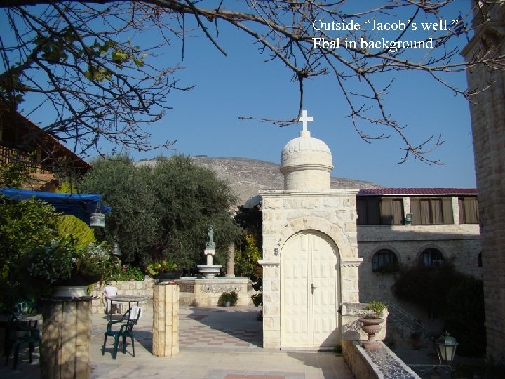 Outside “Jacob’s well. ” Ebal in background 