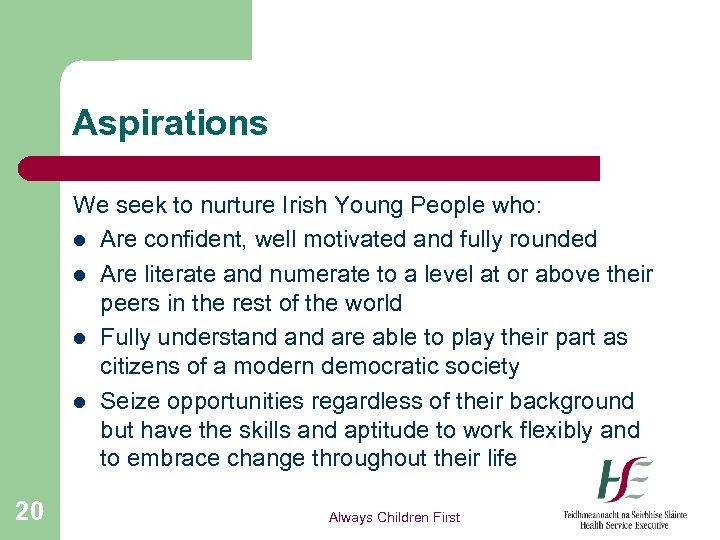 Aspirations We seek to nurture Irish Young People who: l Are confident, well motivated