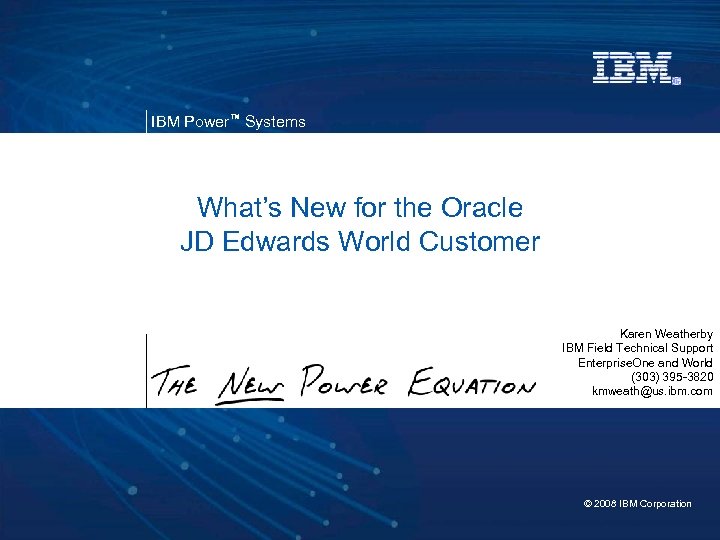 IBM Power™ Systems What’s New for the Oracle JD Edwards World Customer Karen Weatherby
