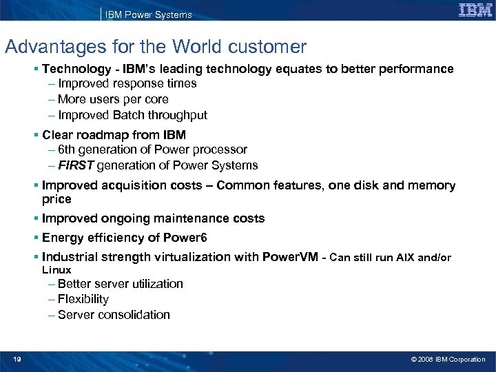 IBM Power Systems Advantages for the World customer § Technology - IBM’s leading technology