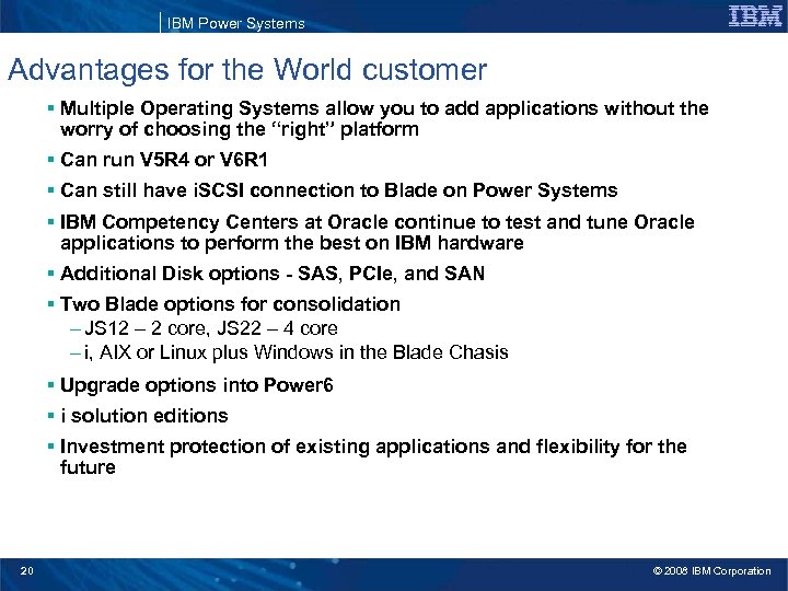 IBM Power Systems Advantages for the World customer § Multiple Operating Systems allow you