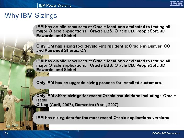 IBM Power Systems Why IBM Sizings IBM has on-site resources at Oracle locations dedicated