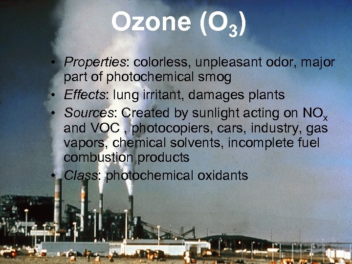 Ozone (O 3) • Properties: colorless, unpleasant odor, major part of photochemical smog •