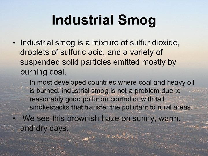 Industrial Smog • Industrial smog is a mixture of sulfur dioxide, droplets of sulfuric