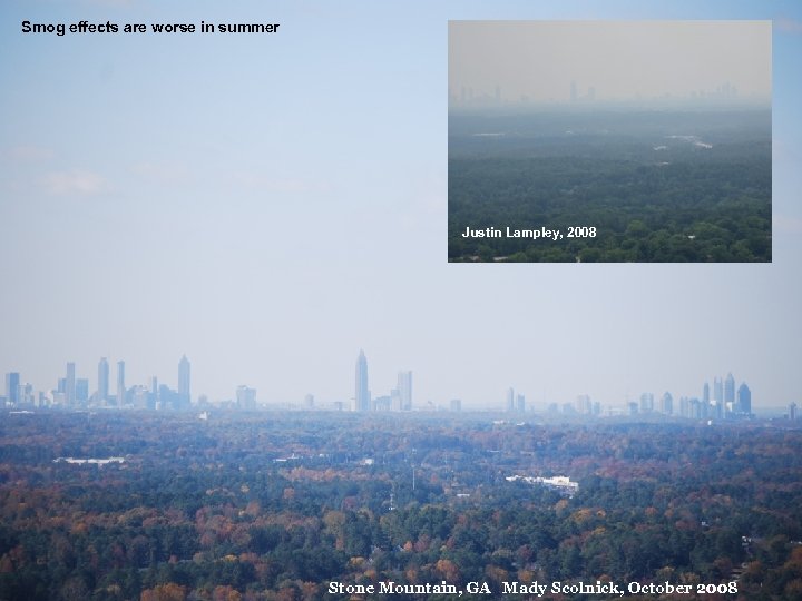 Smog effects are worse in summer Justin Lampley, 2008 Stone Mountain, GA Mady Scolnick,