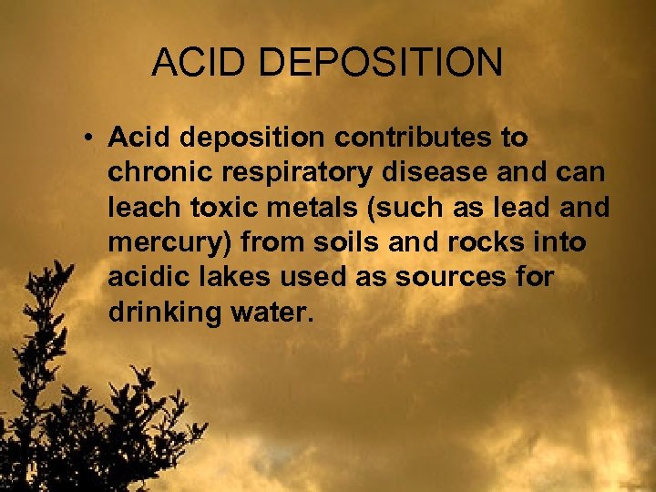 ACID DEPOSITION • Acid deposition contributes to chronic respiratory disease and can leach toxic